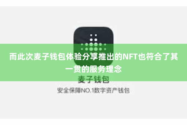 而此次麦子钱包体验分享推出的NFT也符合了其一贯的服务理念