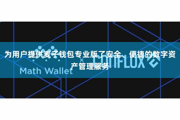 为用户提供麦子钱包专业版了安全、便捷的数字资产管理服务