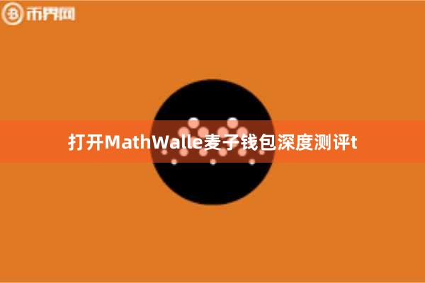 打开MathWalle麦子钱包深度测评t