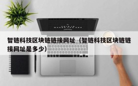 智链科技区块链链接网址(智链科技区块链链接网址是多少)