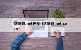 区块链.net开发(区块链 net core)