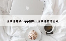 区块链竞猜dapp骗局(区块链赌博官网)