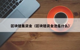 区块链集资金（区块链资金池是什么）
