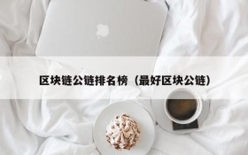 区块链公链排名榜(最好区块公链)