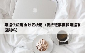 票据供应链金融区块链（供应链票据和票据有区别吗）