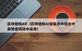 区块链和AR(区块链和AI智能技术结合中商用密码技术应用)