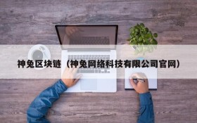 神兔区块链(神兔网络科技有限公司官网)