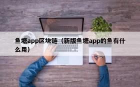 鱼塘app区块链(新版鱼塘app的鱼有什么用)