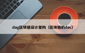 dag区块链设计架构(区块链的dac)