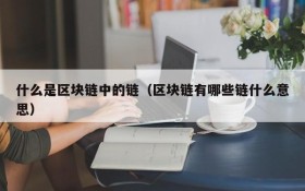 什么是区块链中的链（区块链有哪些链什么意思）