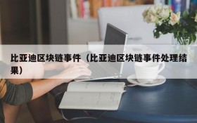 比亚迪区块链事件(比亚迪区块链事件处理结果)