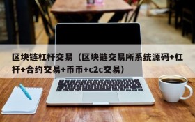 区块链杠杆交易(区块链交易所系统源码+杠杆+合约交易+币币+c2c交易)