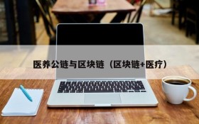 医养公链与区块链（区块链+医疗）
