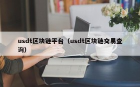 usdt区块链平台(usdt区块链交易查询)