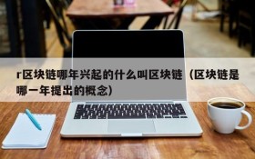 r区块链哪年兴起的什么叫区块链（区块链是哪一年提出的概念）