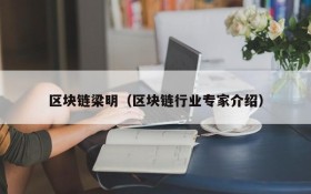 区块链梁明(区块链行业专家介绍)