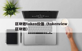 区块链token价值(tokenview区块链)