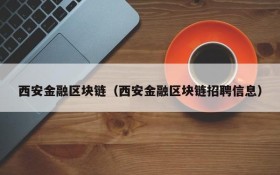 西安金融区块链(西安金融区块链招聘信息)