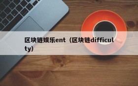 区块链娱乐ent（区块链difficulty）