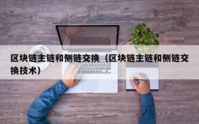 区块链主链和侧链交换(区块链主链和侧链交换技术)