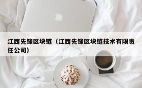 江西先锋区块链(江西先锋区块链技术有限责任公司)