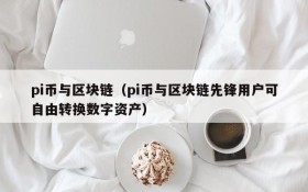 pi币与区块链(pi币与区块链先锋用户可自由转换数字资产)