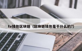 tv钱包区块链(区块链钱包是干什么的?)