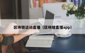 区块链运动直播（区块链直播app）