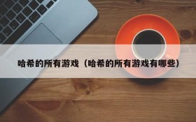 哈希的所有游戏(哈希的所有游戏有哪些)