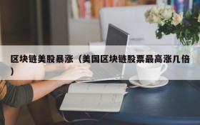 区块链美股暴涨(美国区块链股票最高涨几倍)