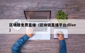 区块链免费直播(区块链直播平台dlive)