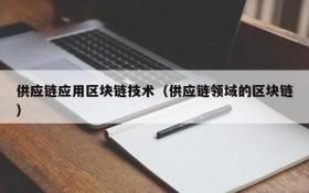 供应链应用区块链技术（供应链领域的区块链）