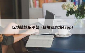 区块链娱乐平台(区块链游戏dapp)