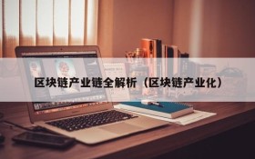 区块链产业链全解析（区块链产业化）