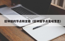 区块链的节点和主链（区块链节点是啥意思）