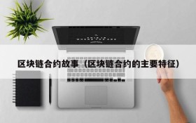 区块链合约故事(区块链合约的主要特征)