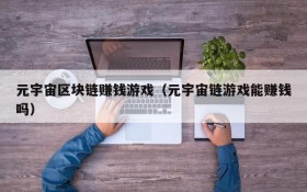 元宇宙区块链赚钱游戏(元宇宙链游戏能赚钱吗)