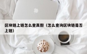 区块链上链怎么查真假（怎么查询区块链是否上链）