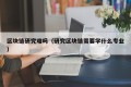 区块链研究难吗（研究区块链需要学什么专业）