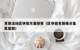 竞猜活动区块链方案探索(区块链竞猜爆点是真是假)