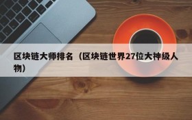 区块链大师排名(区块链世界27位大神级人物)
