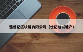 链世纪区块链有限公司(世纪链城地产)