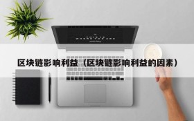区块链影响利益(区块链影响利益的因素)