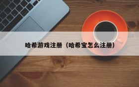 哈希游戏注册（哈希宝怎么注册）