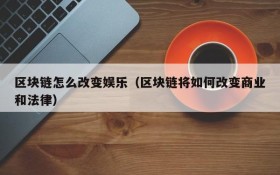 区块链怎么改变娱乐(区块链将如何改变商业和法律)