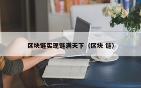 区块链实现链满天下(区块 链)