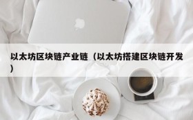 以太坊区块链产业链（以太坊搭建区块链开发）