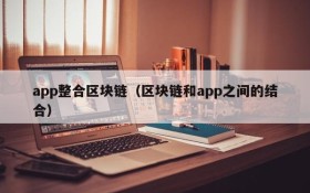 app整合区块链(区块链和app之间的结合)
