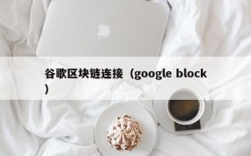 谷歌区块链连接(google block)