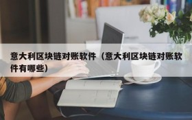 意大利区块链对账软件（意大利区块链对账软件有哪些）